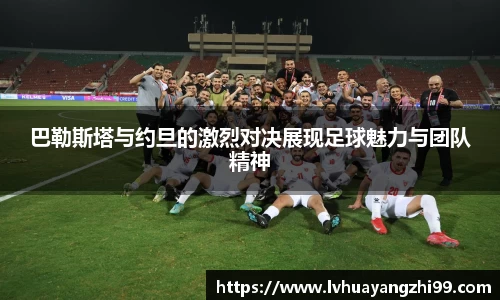 巴勒斯塔与约旦的激烈对决展现足球魅力与团队精神